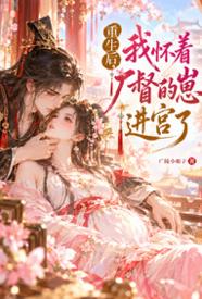 [历史] 重生后，我怀着厂督的崽进宫了 甜文,适合女生,1v1,无绿,古风,恋爱,少女,剧情